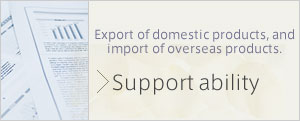 Export of domestic products, and import of overseas products. Support ability