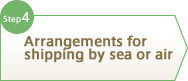 Step4 Arrangements for shipping by sea or air