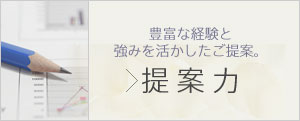 豊富な経験と強みを活かしたご提案 提案力