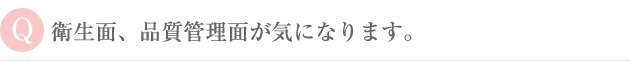 衛生面、品質管理面が気になります。